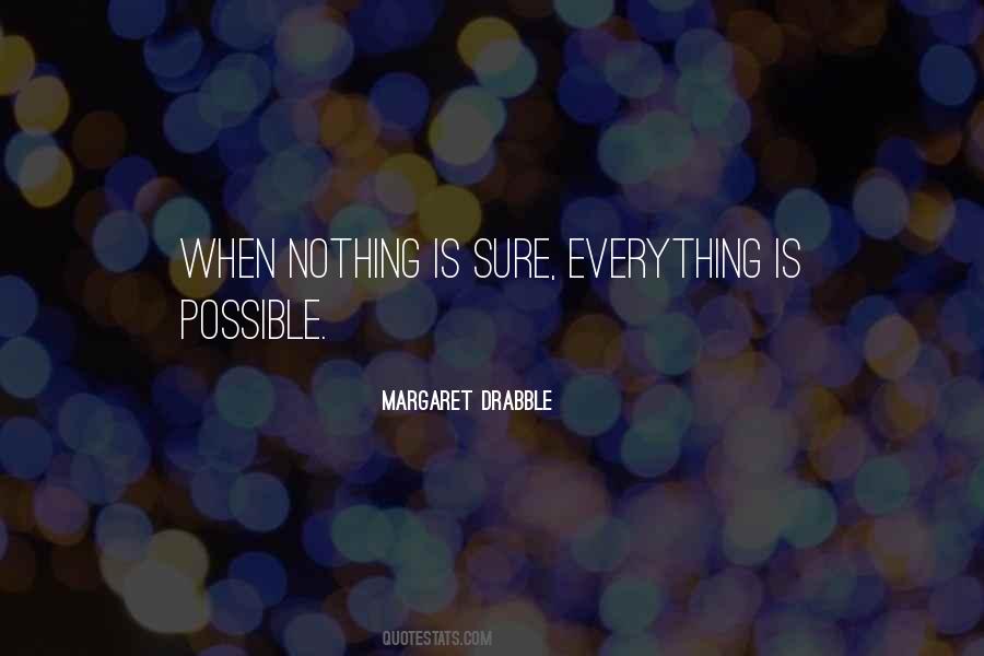 When Nothing Is Sure Everything Is Possible Quotes #698471