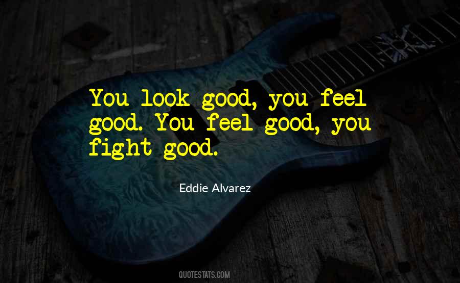 When You Look Good You Feel Good Quotes #247754