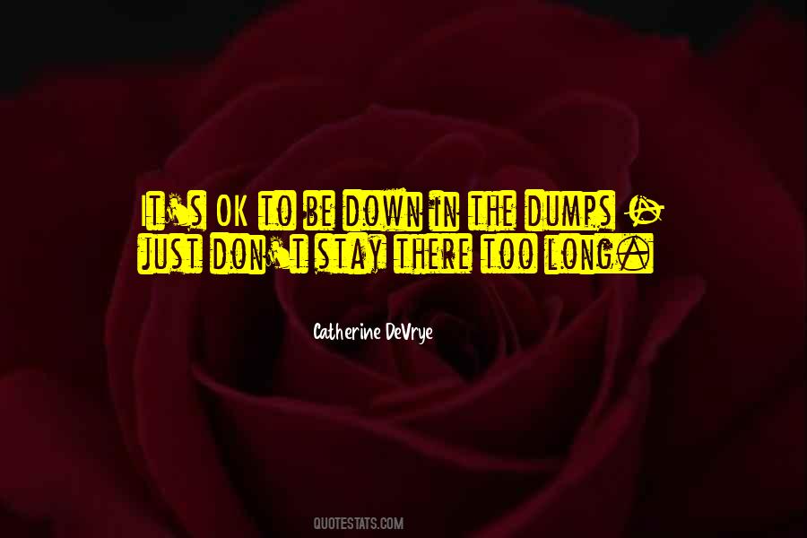 When You're Down In The Dumps Quotes #1056706