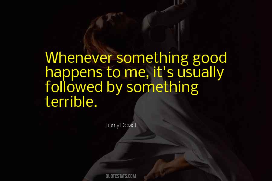 Whenever Something Good Happens Quotes #160775