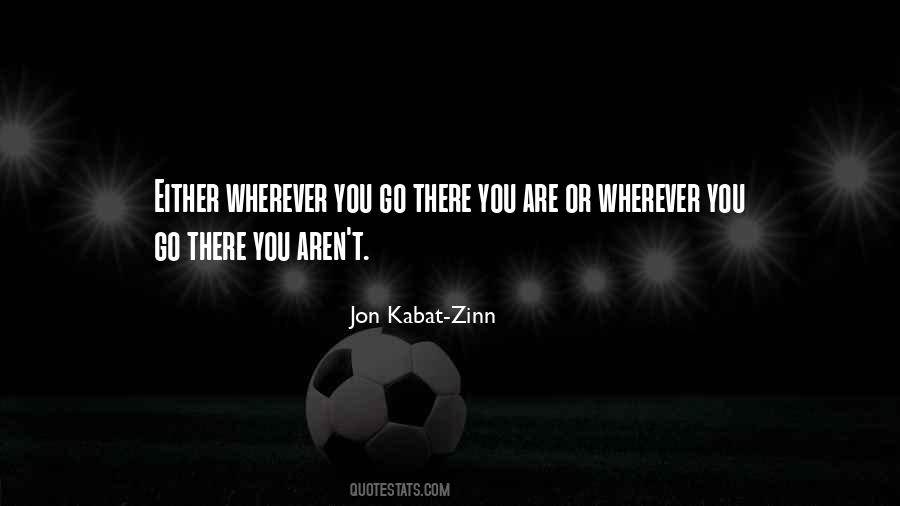 Wherever You Go There You Are Quotes #692549