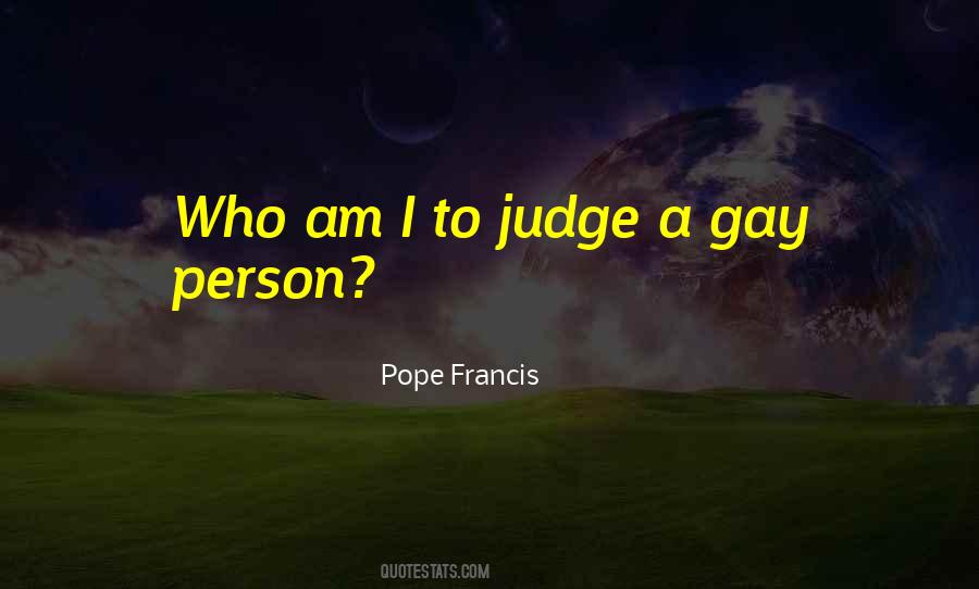 Who Am I To Judge Quotes #718291