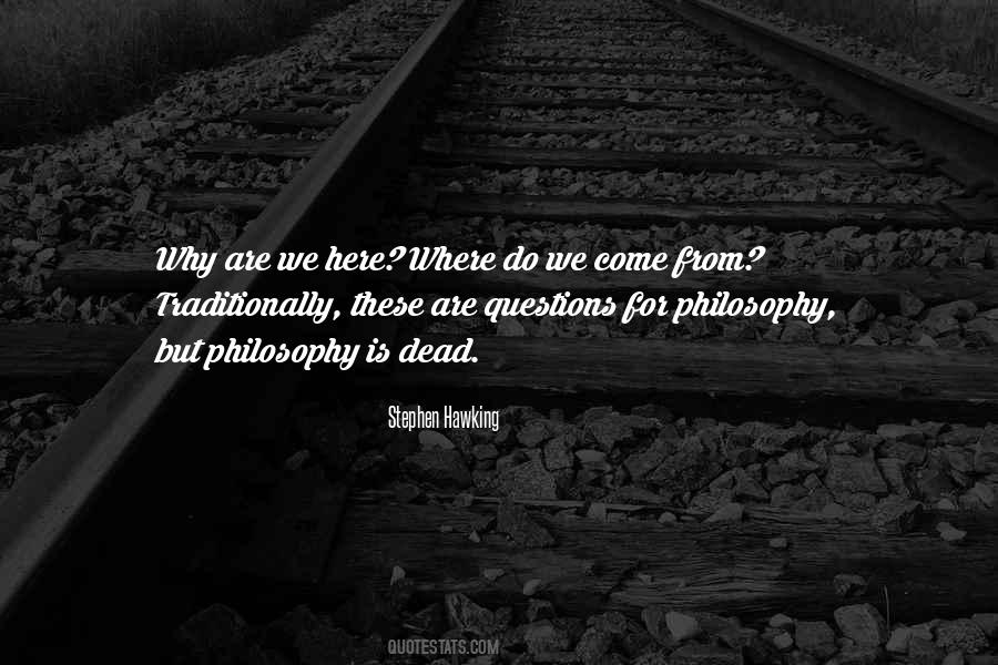 Why Are We Here Philosophy Quotes #1757592