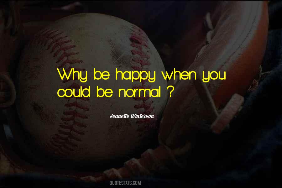 Why Be Normal When You Could Be Happy Quotes #1166798