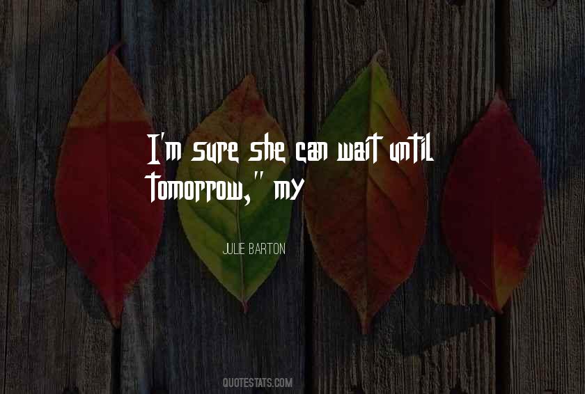 Why Wait For Tomorrow Quotes #256569