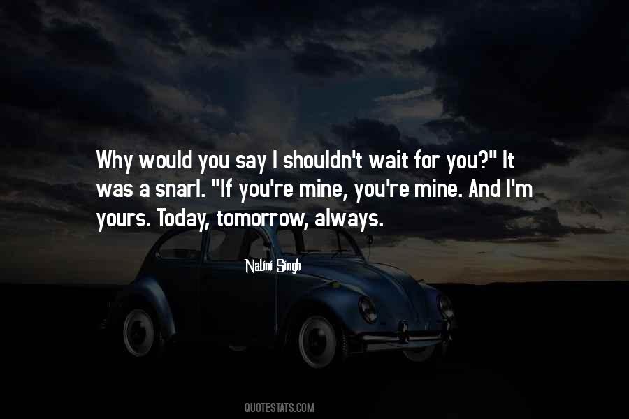 Why Wait For Tomorrow Quotes #889931