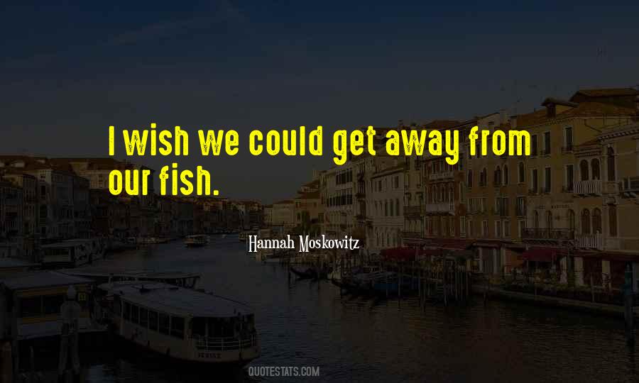 Wish I Could Get Away Quotes #16941