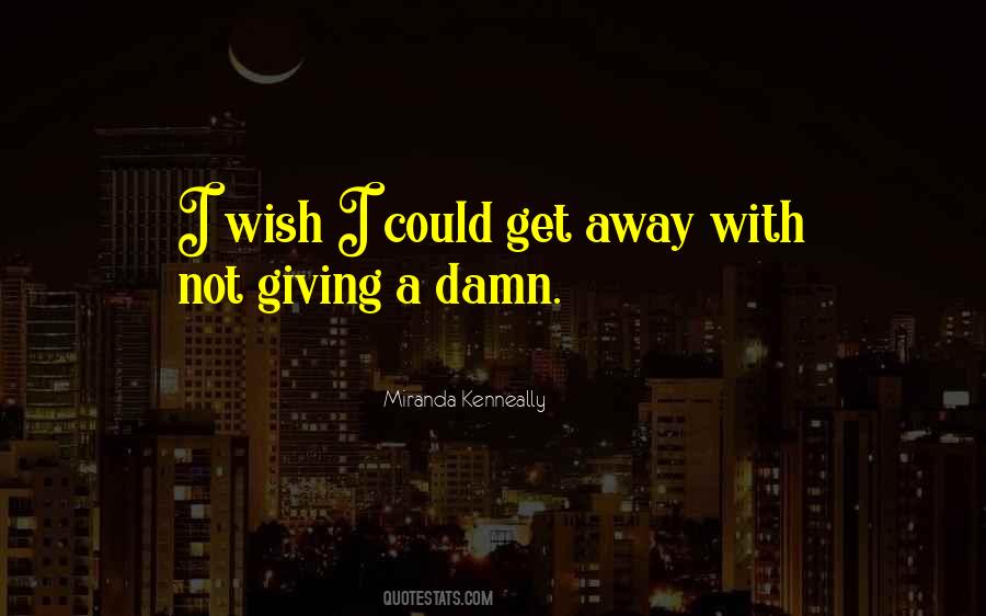 Wish I Could Get Away Quotes #232595