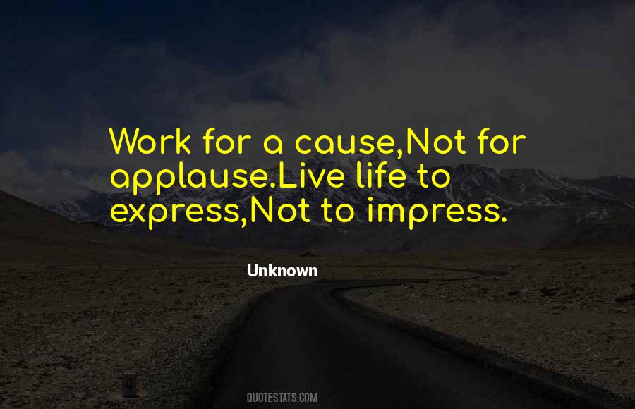 Work For A Cause Not For Applause Quotes #1859708