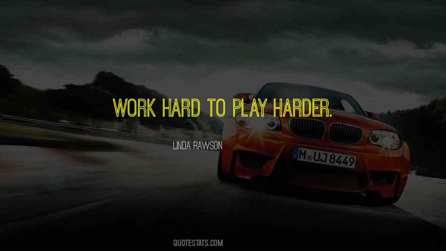 Work Hard Play Even Harder Quotes #1216861