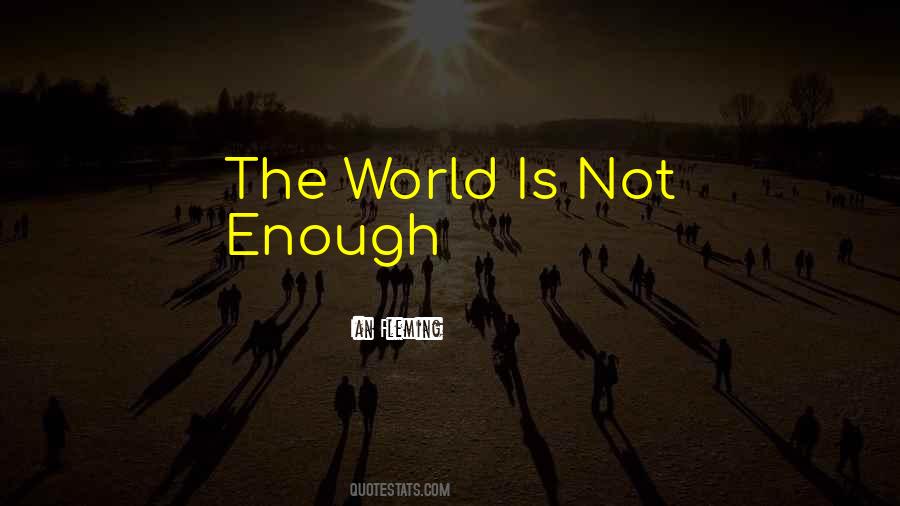 World Is Not Enough Quotes #1577869