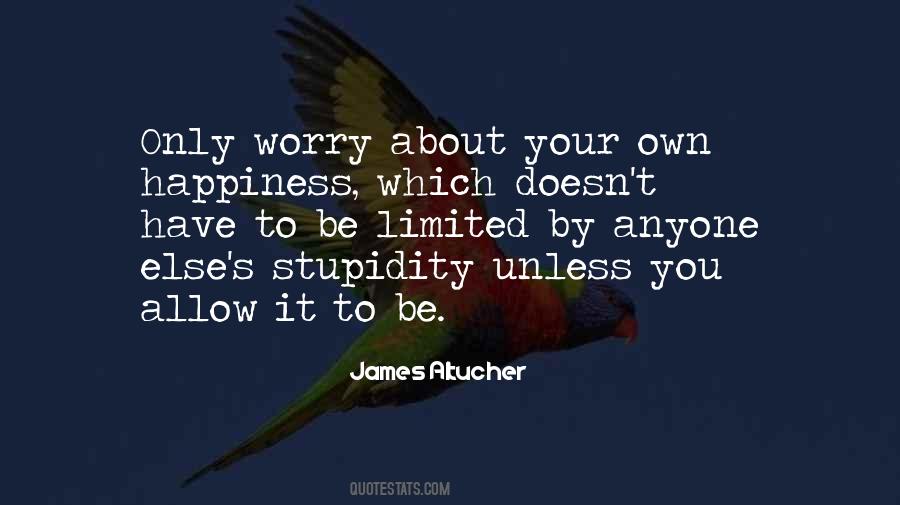 Worry About Your Own Happiness Quotes #661895