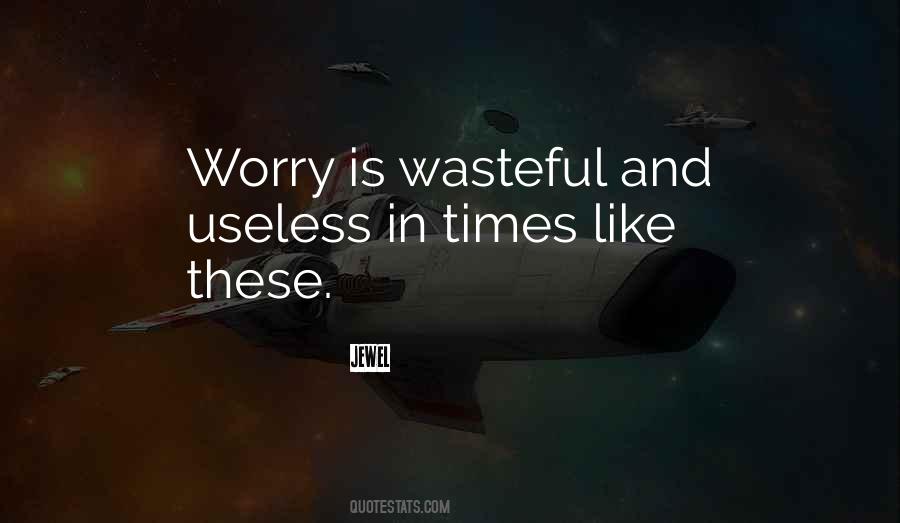 Worry Is Wasteful Quotes #944361