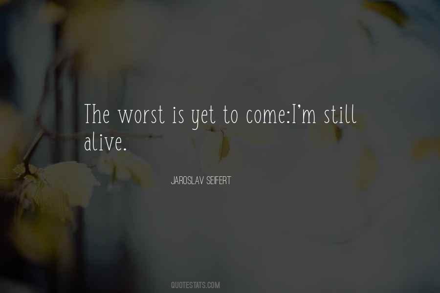 Worst Is Yet To Come Quotes #743215