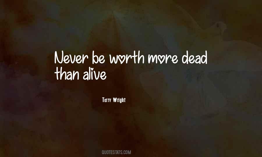 Worth More Dead Than Alive Quotes #1708845