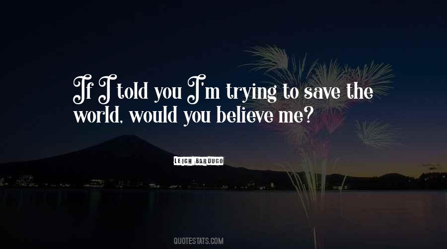 Would You Believe Me Quotes #1468782