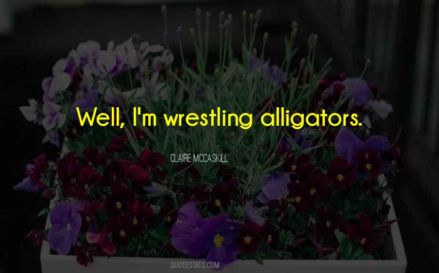 Wrestling With Alligators Quotes #53224