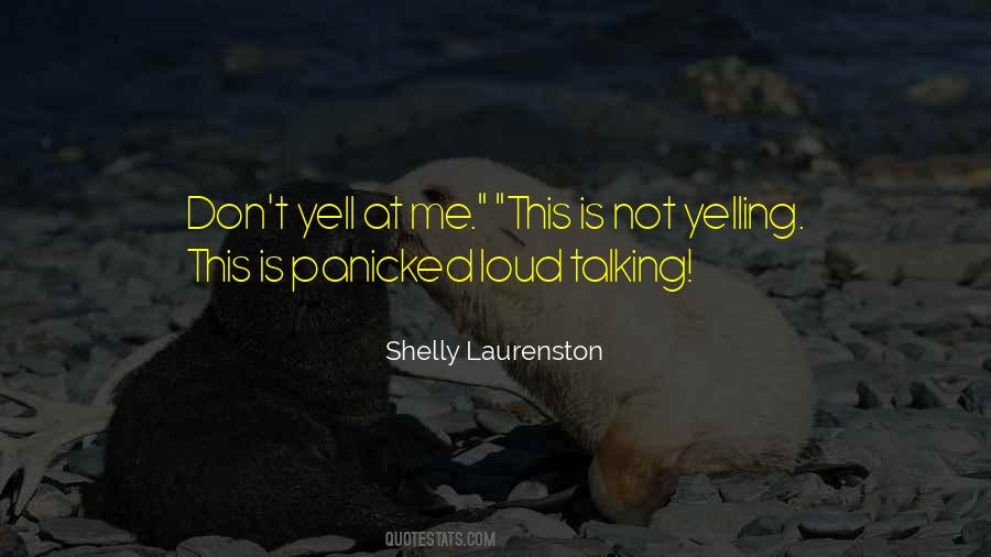 Yelling At Me Quotes #1074565