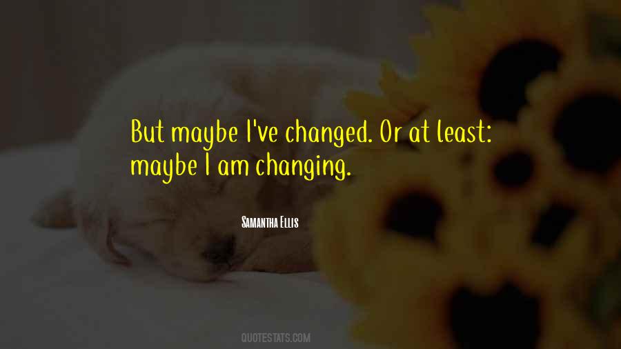 Yes I've Changed Quotes #123308