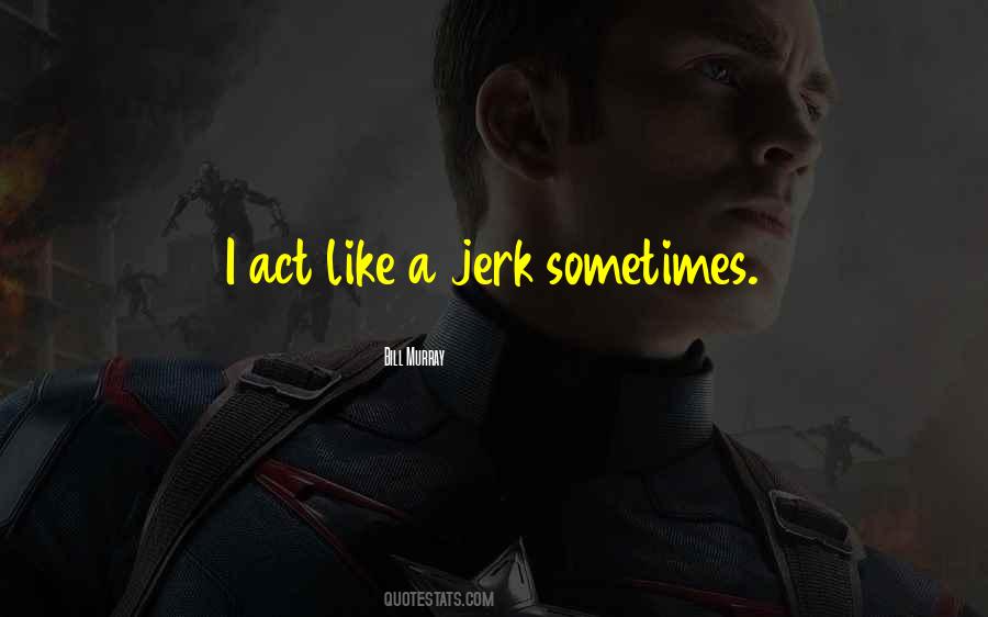 Top 80 You Are A Jerk Quotes: Famous Quotes & Sayings About You Are A Jerk