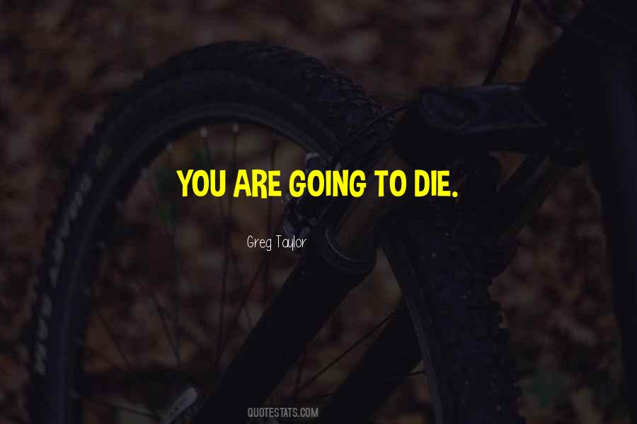 You Are Going To Die Quotes #550905