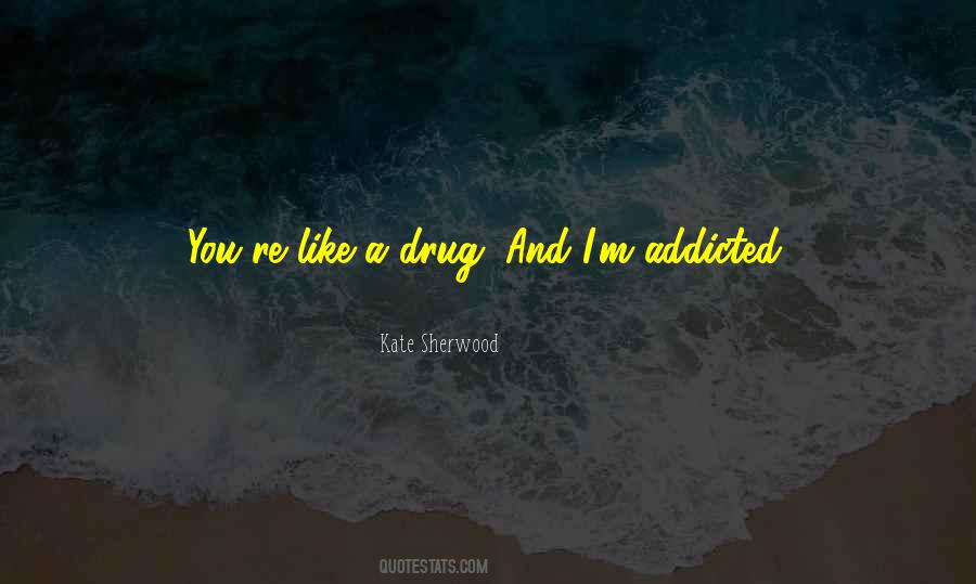 You Are Like A Drug Quotes #239820