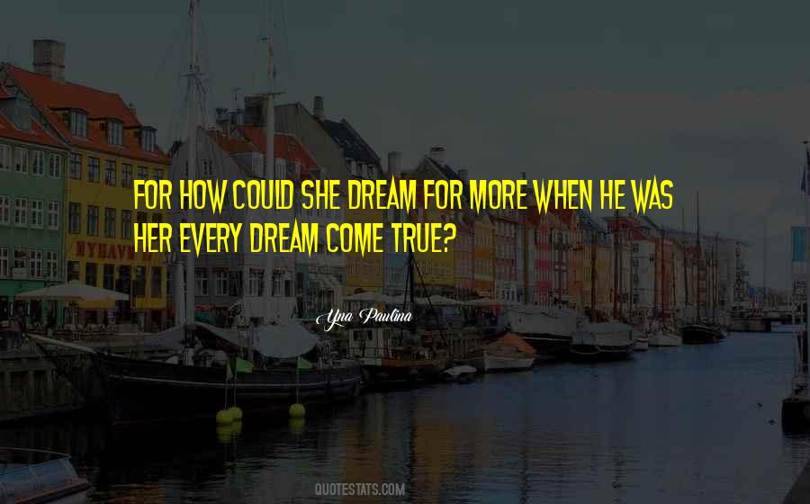 You Are My Every Dream Come True Quotes #1049219
