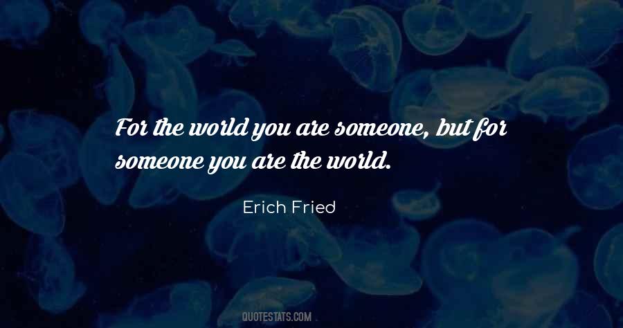 You Are The World For Someone Quotes #1352342