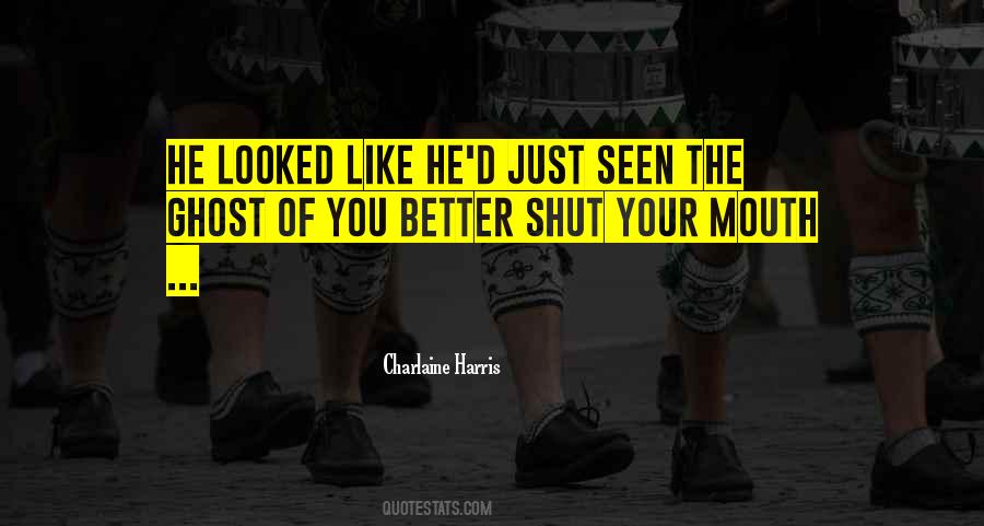 You Better Shut Your Mouth Quotes #1665169
