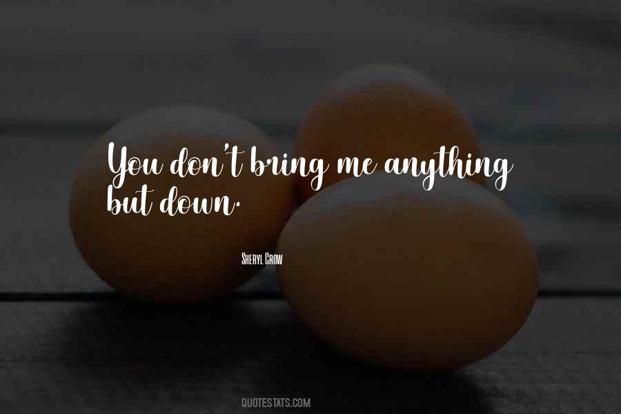 You Bring Me Down Quotes #1841278