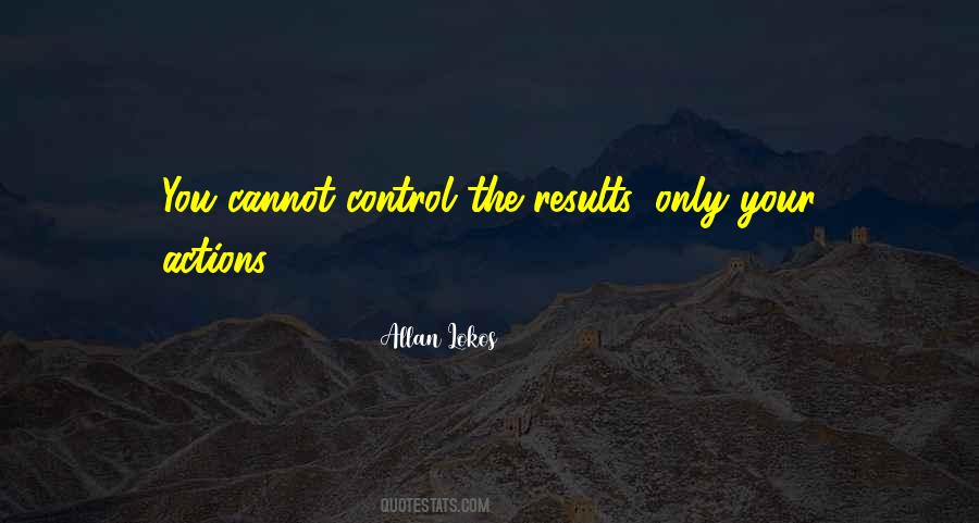 You Can Only Control Your Own Actions Quotes #521324