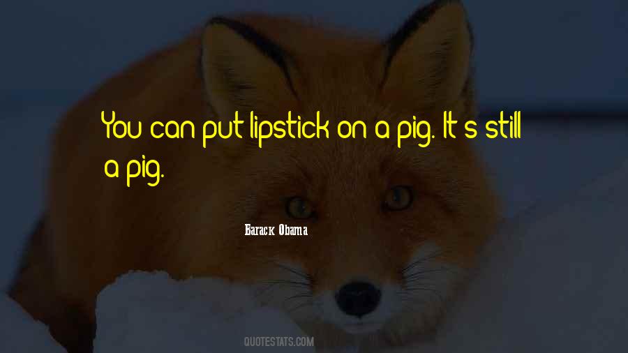 You Can Put Lipstick On A Pig Quotes #474336