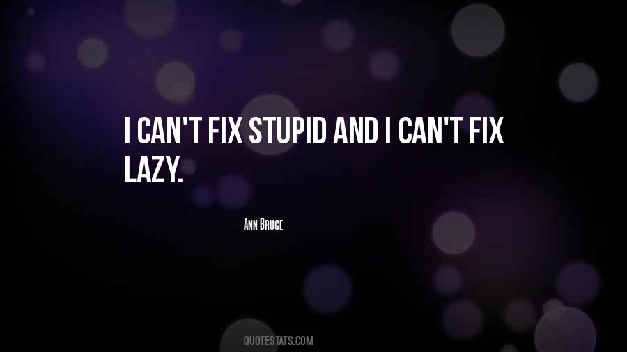 You Can't Fix Stupid Quotes #1527864