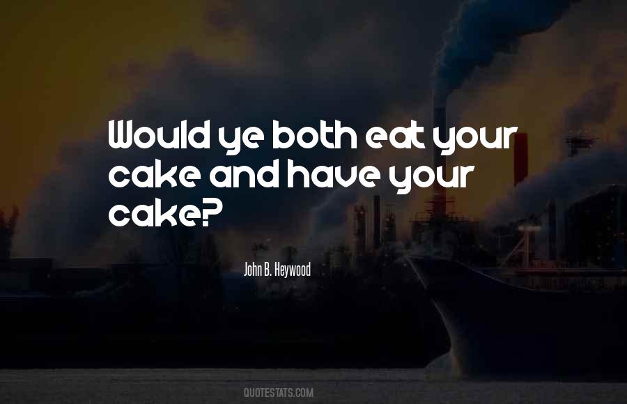 You Can't Have Your Cake Eat Too Quotes #528135