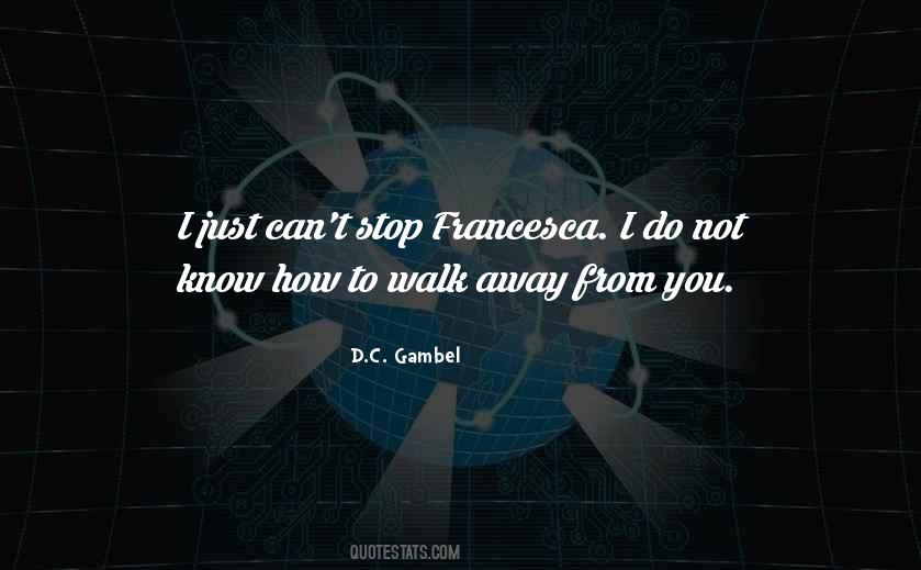 You Can't Just Walk Away Quotes #1617500