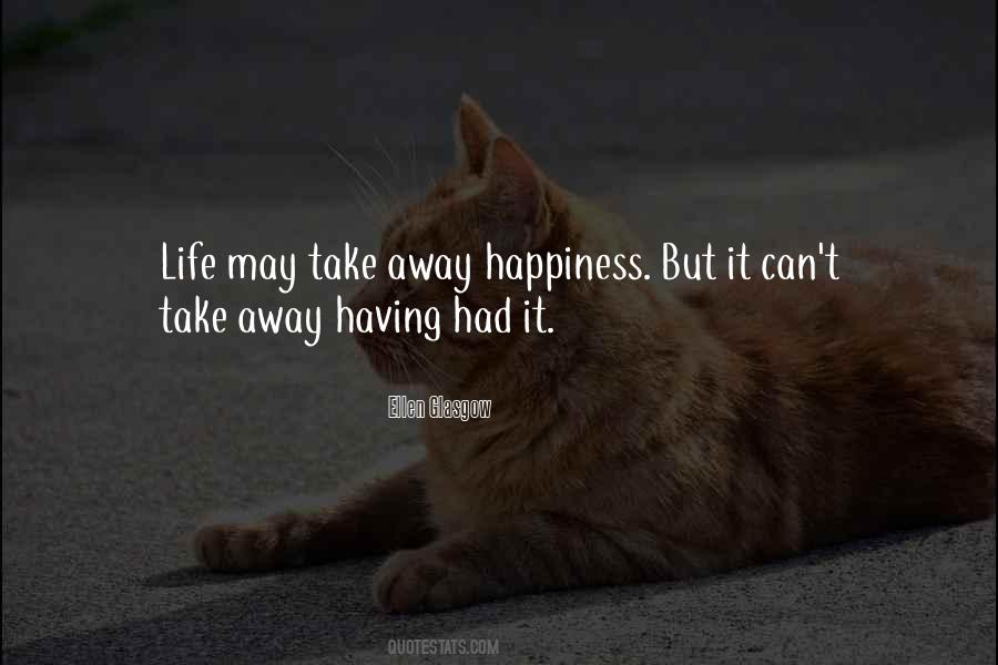 You Can't Take Away My Happiness Quotes #1104333