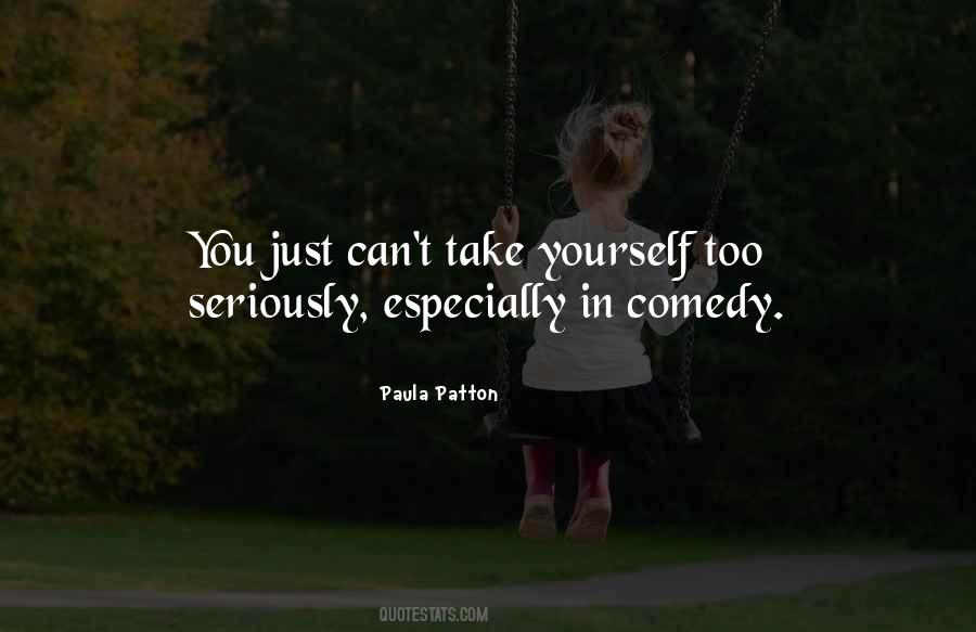 You Can't Take Yourself Too Seriously Quotes #1345281