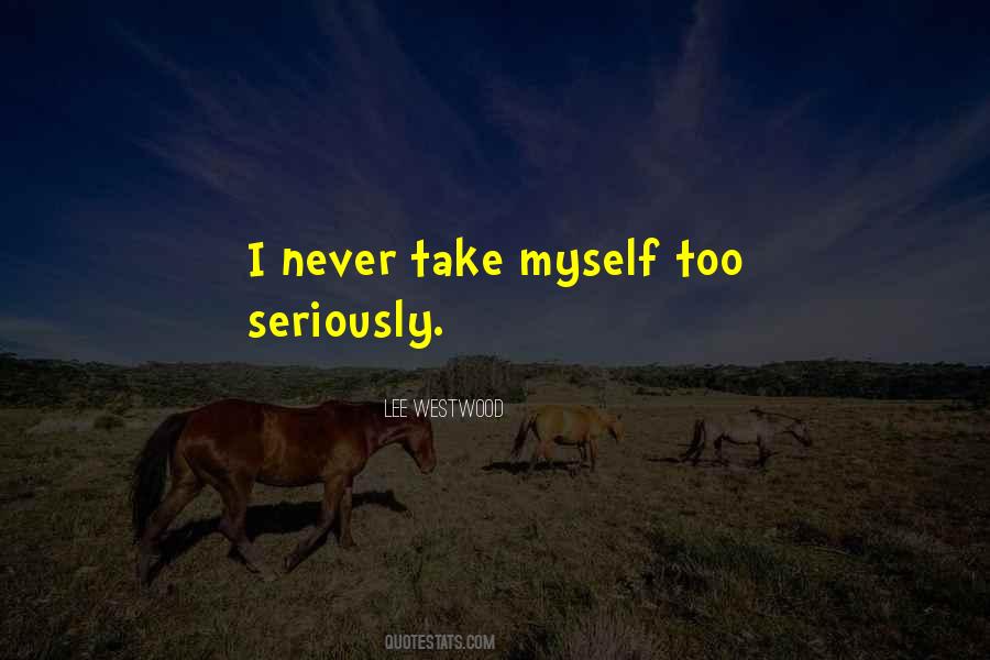 You Can't Take Yourself Too Seriously Quotes #1460
