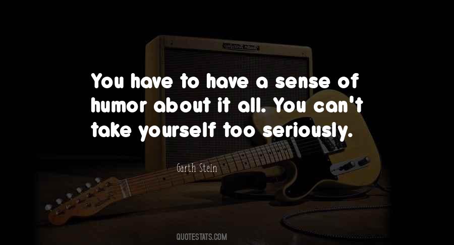 You Can't Take Yourself Too Seriously Quotes #728687