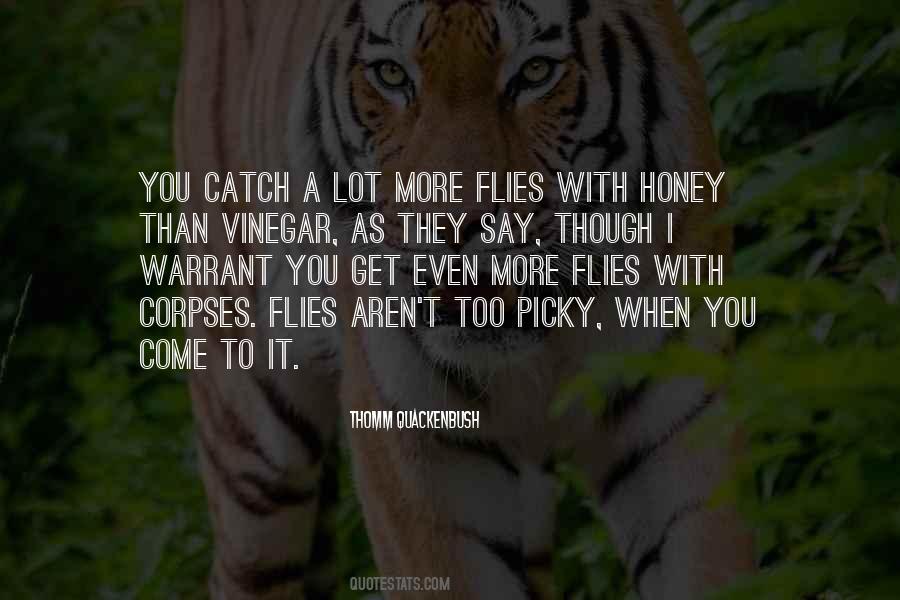 You Catch More Flies With Honey Than Vinegar Quotes #308199