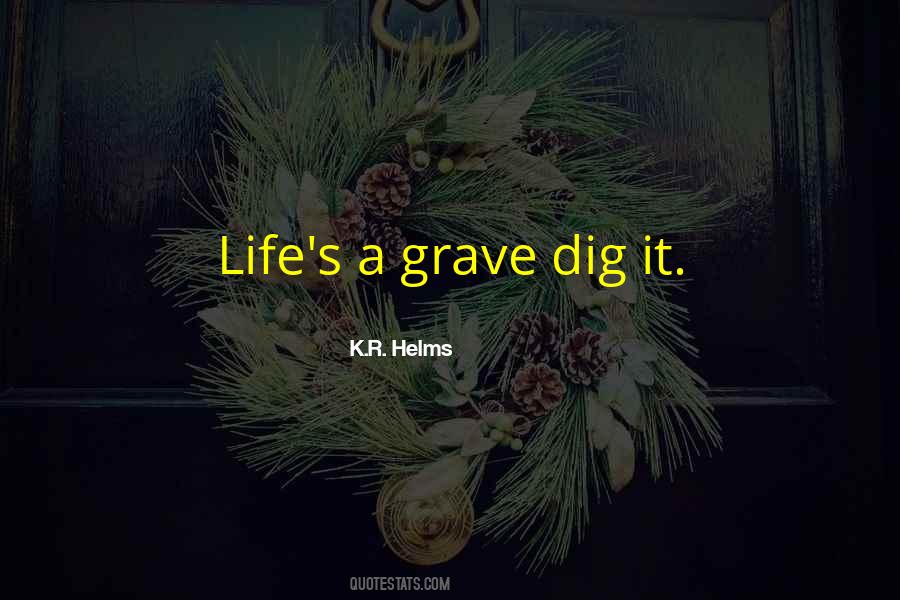 You Dig Your Own Grave Quotes #697652