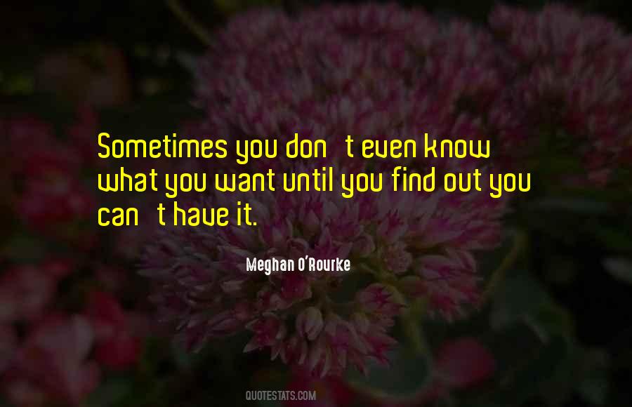 You Don't Even Know What You Want Quotes #1500420