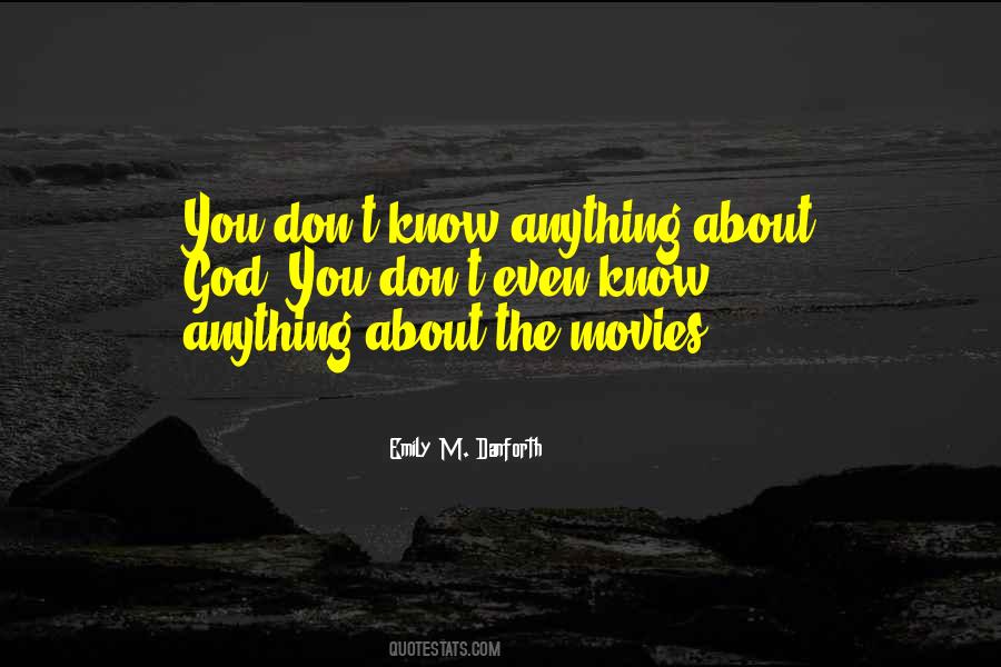 You Don't Know Anything Quotes #1277909