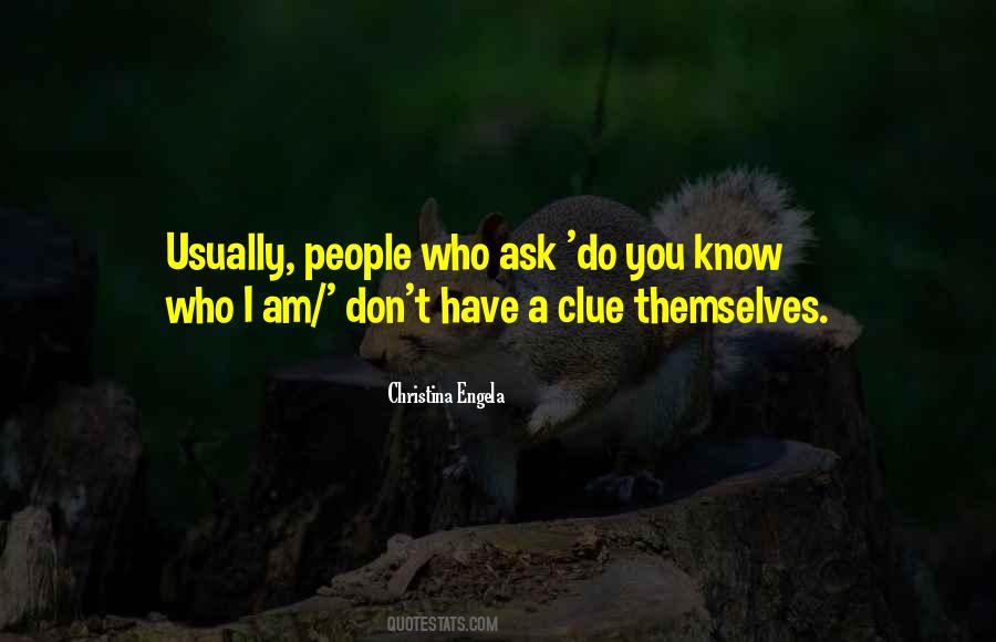 You Don't Know Who I Am Quotes #1020162