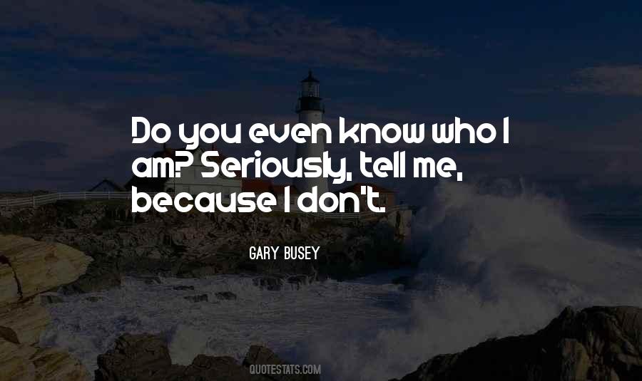 You Don't Know Who I Am Quotes #1402703