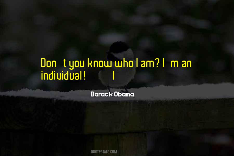 You Don't Know Who I Am Quotes #1419622