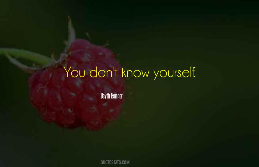 You Don't Know Yourself Quotes #697288