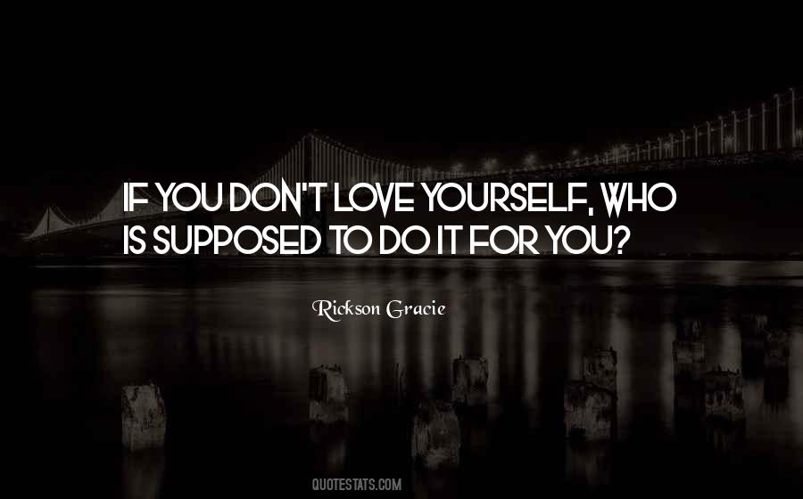 You Don't Love Yourself Quotes #1061928