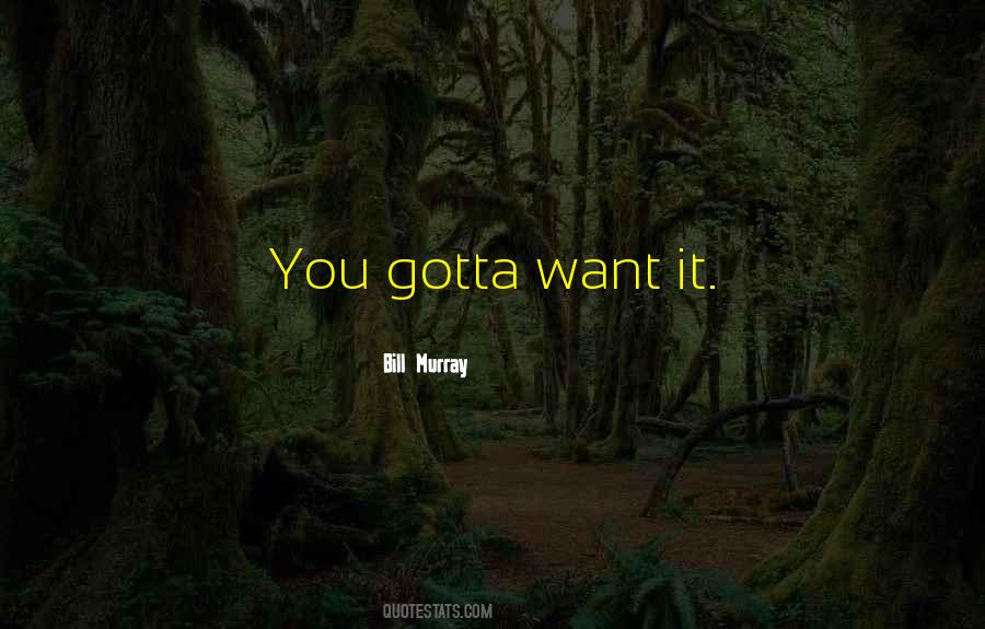 You Gotta Want It Quotes #1146771