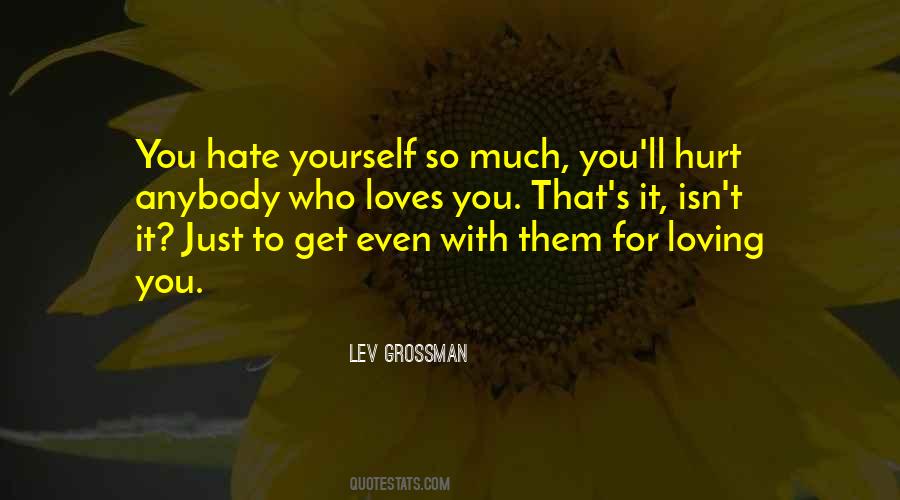 You Hate Yourself Quotes #1010939